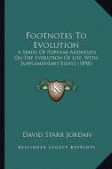 Footnotes to Evolution: A Series of Popular Addresses on the Evolution of Life, Witha Series of Popular Addresses on the Evolution of Life, Wi di David Starr Jordan edito da Kessinger Publishing