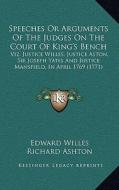 Speeches or Arguments of the Judges on the Court of King's Bench: Viz. Justice Willes, Justice Aston, Sir Joseph Yates and Justice Mansfield, in April di Edward Willes, Richard Ashton, Joseph Yates edito da Kessinger Publishing