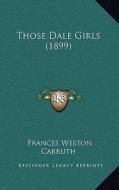 Those Dale Girls (1899) di Frances Weston Carruth edito da Kessinger Publishing