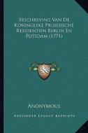 Beschryving Van de Koninglyke Pruissische Residentien Berlin En Potsdam (1771) di Anonymous edito da Kessinger Publishing