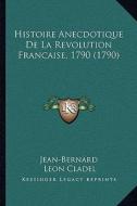 Histoire Anecdotique de La Revolution Francaise, 1790 (1790) di Jean-Bernard edito da Kessinger Publishing