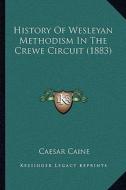 History of Wesleyan Methodism in the Crewe Circuit (1883) di Caesar Caine edito da Kessinger Publishing