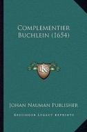 Complementier Buchlein (1654) di Johan Nauman Publisher edito da Kessinger Publishing