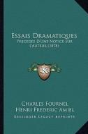 Essais Dramatiques: Precedes D'Une Notice Sur L'Auteur (1878) di Charles Fournel, Henri Frederic Amiel edito da Kessinger Publishing