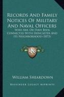 Records and Family Notices of Military and Naval Officers: Who Are, or Have Been, Connected with Doncaster and Its Neighborhood (1873) di William Sheardown edito da Kessinger Publishing