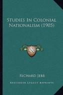 Studies in Colonial Nationalism (1905) di Richard Jebb edito da Kessinger Publishing
