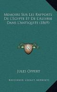 Memoire Sur Les Rapports de L'Egypte Et de L'Assyrie Dans L'Antiquite (1869) di Jules Oppert edito da Kessinger Publishing