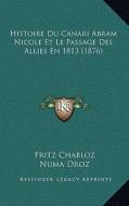 Histoire Du Canari Abram Nicole Et Le Passage Des Allies En 1813 (1876) di Fritz Chabloz, Numa Droz edito da Kessinger Publishing