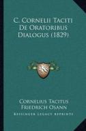 C. Cornelii Taciti de Oratoribus Dialogus (1829) di Cornelius Annales B. Tacitus edito da Kessinger Publishing