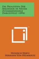 Die Prinzipien Der Mechanik in Neuem Zusammenhange Dargestellt (1894) di Heinrich Hertz, Hermann Von Helmholtz edito da Literary Licensing, LLC