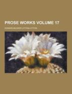 Prose Works Volume 17 di Edward Bulwer Lytton Lytton edito da Theclassics.us