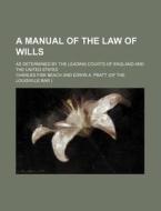 A Manual of the Law of Wills; As Determined by the Leading Courts of England and the United States di Charles Fisk Beach edito da Rarebooksclub.com