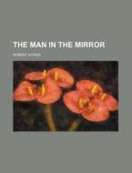 The Man in the Mirror di Robert Aitken edito da Rarebooksclub.com