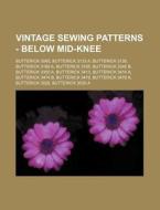 Vintage Sewing Patterns - Below Mid-Knee: Butterick 3045, Butterick 3133 A, Butterick 3135, Butterick 3168 A, Butterick 3185, Butterick 3345 B, Butter di Source Wikia edito da Books LLC, Wiki Series