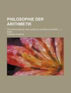 Philosophie Der Arithmetik; Psychologische Und Logische Untersuchungen 1. Band di Edmund Husserl edito da General Books Llc