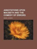 Annotations Upon Macbeth and the Comedy of Errors di Samuel Johnson edito da Rarebooksclub.com