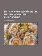 Betrachtungen Uber Die Grundlagen Der Philosophie di Rene Descartes edito da Rarebooksclub.com