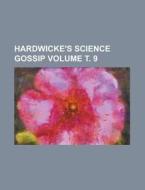 Hardwicke's Science Gossip Volume . 9 di Anonymous edito da Rarebooksclub.com