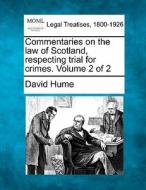 Commentaries On The Law Of Scotland, Respecting Trial For Crimes. Volume 2 Of 2 di David Hume edito da Gale, Making Of Modern Law