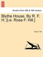 Blythe House. By R. F. H. [i.e. Rosa F. Hill.] di Rosa F. Hill edito da British Library, Historical Print Editions