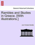 Rambles and Studies in Greece. [With illustrations.] Second Edition, Revised and Enlarged. di John Pentland Mahaffy edito da British Library, Historical Print Editions