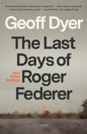 The Last Days of Roger Federer: And Other Endings di Geoff Dyer edito da PICADOR