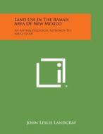 Land Use in the Ramah Area of New Mexico: An Anthropological Approach to Areal Study di John Leslie Landgraf edito da Literary Licensing, LLC