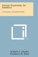 Social Planning in America: A Dynamic Interpretation di Joseph S. Himes edito da Literary Licensing, LLC
