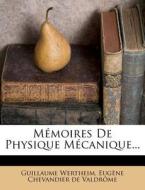 Memoires De Physique Mecanique... di Guillaume Wertheim edito da Nabu Press