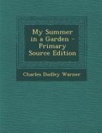 My Summer in a Garden - Primary Source Edition di Charles Dudley Warner edito da Nabu Press