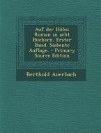 Auf Der Hohe: Roman in Acht Buchern. Erster Band. Siebente Auflage. di Berthold Auerbach edito da Nabu Press