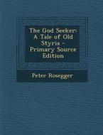 The God Seeker: A Tale of Old Styria di Peter Rosegger edito da Nabu Press