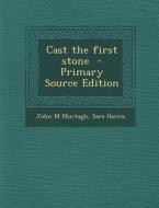 Cast the First Stone di John M. Murtagh, Sara Harris edito da Nabu Press