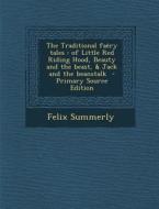 The Traditional Faery Tales: Of Little Red Riding Hood, Beauty and the Beast, & Jack and the Beanstalk - Primary Source Edition di Felix Summerly edito da Nabu Press