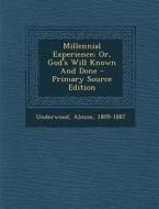 Millennial Experience; Or, God's Will Known and Done di Underwood Almon 1809-1887 edito da Nabu Press