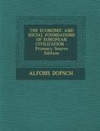 The Economic and Social Foundations of European Civilization - Primary Source Edition di Alfons Dopsch edito da Nabu Press