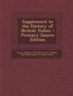 Supplement to the History of British Fishes - Primary Source Edition di William Yarrell edito da Nabu Press