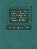 A Study of the Tenary Quartic in Its Relation to Conics di Arthur Byron Coble edito da Nabu Press