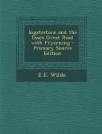 Ingatestone and the Essex Great Road with Fryerning di E. E. Wilde edito da Nabu Press