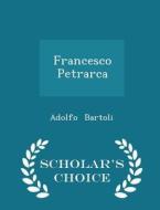 Francesco Petrarca - Scholar's Choice Edition di Adolfo Bartoli edito da Scholar's Choice