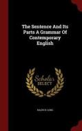 The Sentence And Its Parts A Grammar Of Contemporary English di Ralph B Long edito da Andesite Press