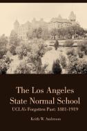The Los Angeles State Normal School, UCLA's Forgotten Past di Keith Anderson edito da Lulu.com