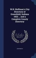 W.h. Hoffman's City Directory Of Greenfield, Indiana 1922 ... And A Complete County Directory di Anonymous edito da Sagwan Press