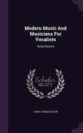 Modern Music And Musicians For Vocalists di Louis Charles Elson edito da Palala Press