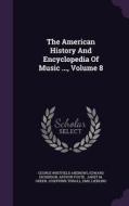 The American History And Encyclopedia Of Music ..., Volume 8 di George Whitfield Andrews, Edward Dickinson, Arthur Foote edito da Palala Press