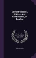 Edward Osborne, Citizen And Clothworker, Of London di Anne Manning edito da Palala Press