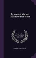 Types And Market Classes Of Live Stock di Henry William Vaughan edito da Palala Press