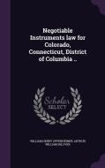 Negotiable Instruments Law For Colorado, Connecticut, District Of Columbia .. di William Henry Oppenheimer, Arthur William Selover edito da Palala Press