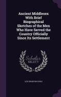 Ancient Middlesex With Brief Biographical Sketches Of The Men Who Have Served The Country Officially Since Its Settlement di Levi Swanton Gould edito da Palala Press
