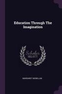 Education Through the Imagination di Margaret McMillan edito da CHIZINE PUBN